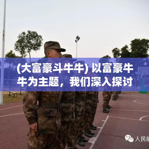 (大富豪斗牛牛) 以富豪牛牛为主题，我们深入探讨其财富秘诀：《财富管理之道：富豪牛牛如何在股市中稳赚不赔